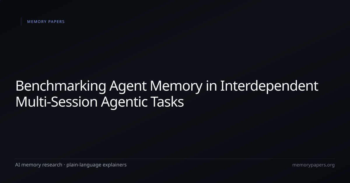 Benchmarking Agent Memory in Interdependent Multi-Session Agentic Tasks ...