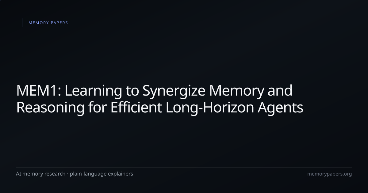 MEM1: Learning to Synergize Memory and Reasoning for Efficient Long ...
