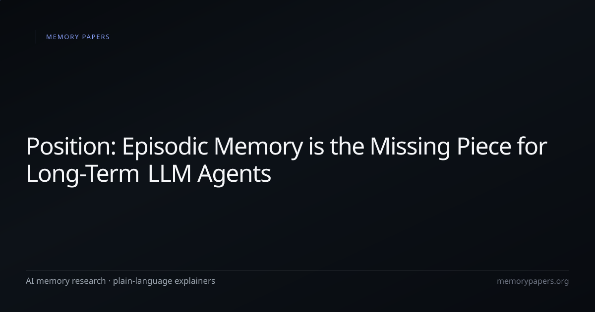 Position: Episodic Memory is the Missing Piece for Long-Term LLM Agents ...
